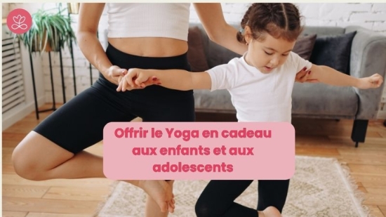 Offrir le Yoga en cadeau aux enfants et aux adolescents