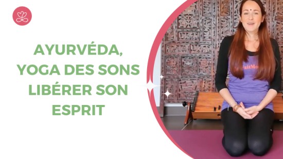 13. Ayurvéda, Yoga des sons - Libérer son esprit avec Gwladys de Marsac
