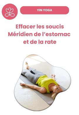 Yin Yoga - Effacer ses soucis - méridien de l’estomac et de la rate