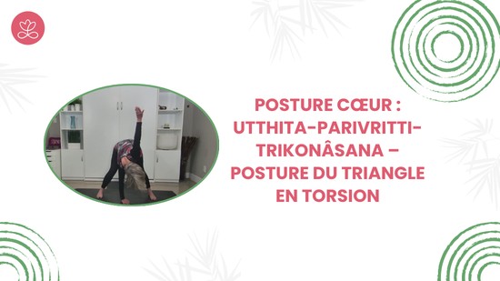 12. Posture cœur : Utthita-Parivritti-Trikonâsana – Posture du triangle en torsion
