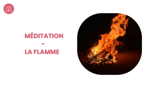 7. Méditation - La flamme  avec Laure-Anne Desrumaux