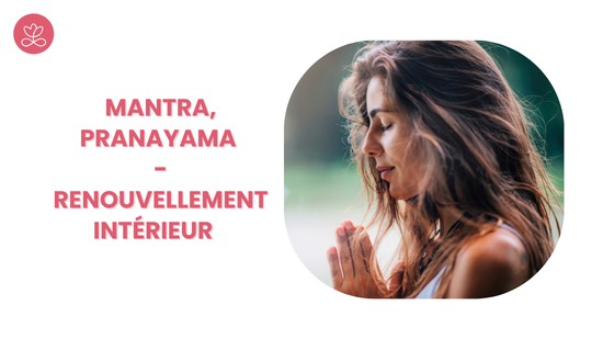 8. Mantra, Pranayama - Renouvellement intérieur avec Lily Champagne