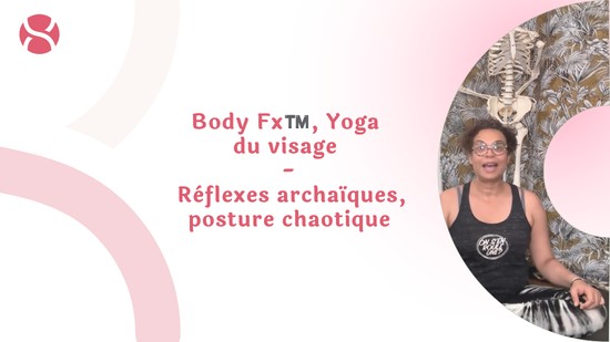8. Body Fx™️, Yoga du visage - Réflexes archaïques, posture chaotique avec Hélène Garcia