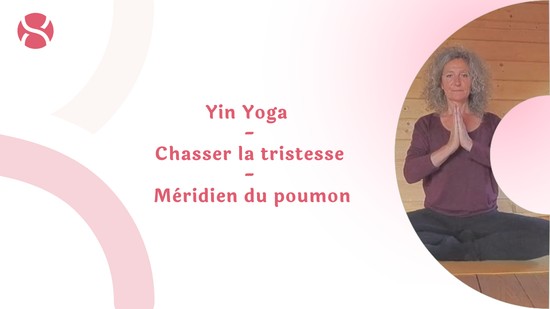 18. Yin Yoga - Chasser la tristesse - méridien du poumon 	avec Valérie Penet