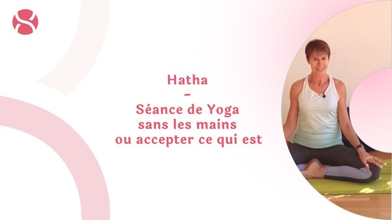 23. Hatha - Séance de Yoga sans les mains ou accepter ce qui est avec Sylvie Berardi