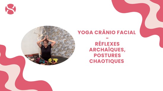24.Yoga Crânio Facial  - Réflexes archaïques, postures chaotiques avec Hélène Garcia